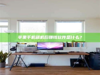 汕尾苹果手机刷机后赚钱软件是什么？